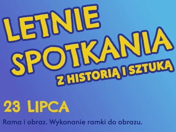 informacja. Letnie Spotkania z Historią i Sztuką 23.07.2025