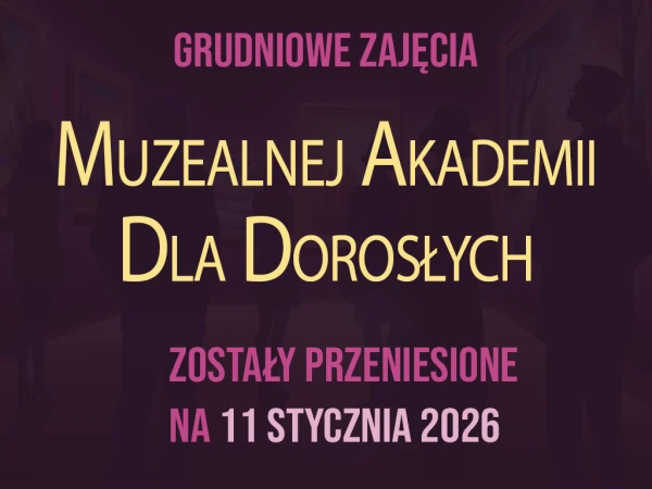 Muzealna Adkaemia dla Dorosłch. zmiana terminu na 11 stycznia 2026 r.
