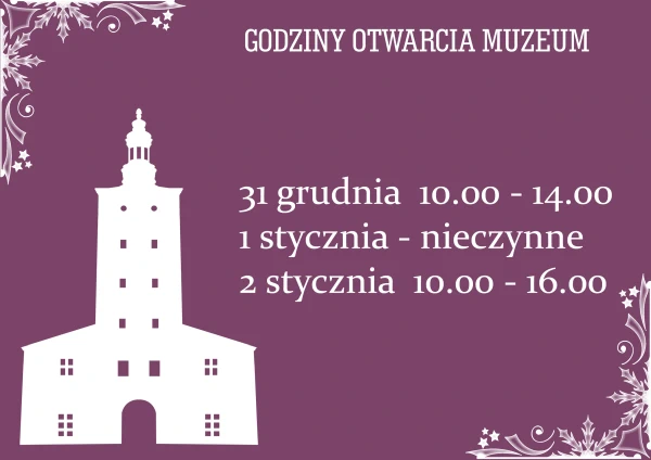 Godziny otwarcia muzeum 31 grudnia 2025r. 10.00 - 14.00 1 stycznia 2026 r. - nieczynne 2 stycznia 2026 r. - 10.00 - 16.00