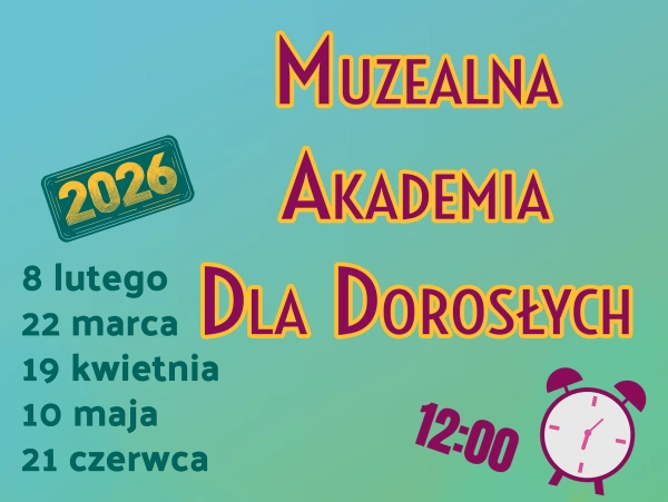 Plakat informacyjny Muzealna Akademia dla Dorosłych 2026. Terminy spotkań: 8 lutego, 22 marca, 19 kwietnia, 10 maja, 21 czerwca. Godzina rozpoczęcia: 12:00. Kolorowe tło, ikona zegara.