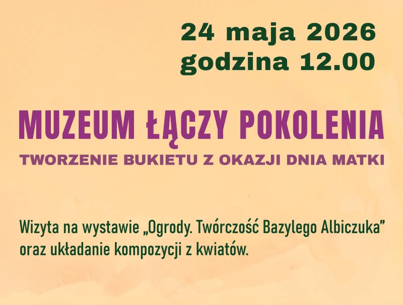 Plakat wydarzenia „Muzeum Łączy Pokolenia” zapraszającego na tworzenie bukietów z okazji Dnia Matki 24 maja 2026 roku o godzinie 12:00. Na ilustracji trzy pokolenia kobiet układają kompozycje z kolorowych kwiatów przy stole.