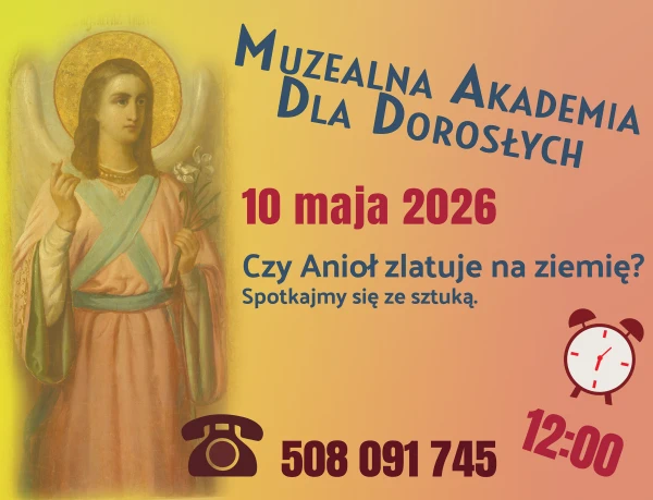 Plakat wydarzenia „Muzealna Akademia dla Dorosłych” z wizerunkiem anioła oraz informacjami: 10 maja 2026, godzina 12:00, temat „Czy Anioł zlatuje na ziemię?” i numer telefonu 508 091 74