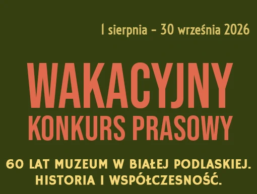 wakacyjny konkurs prasowy 1 sierpnia do 30 września 2026 60 LAT MUZEUM W BIAŁEJ PODLASKIEJ. HISTORIA I WSPÓŁCZESNOŚĆ