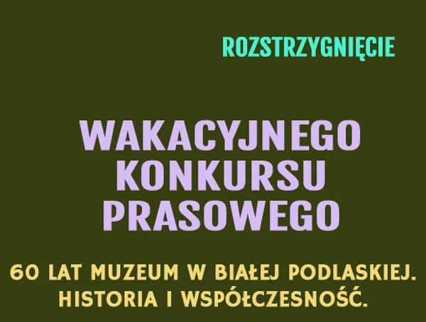 Grafika z napisem: „Rozstrzygnięcie wakacyjnego konkursu prasowego – 60 lat Muzeum w Białej Podlaskiej”.